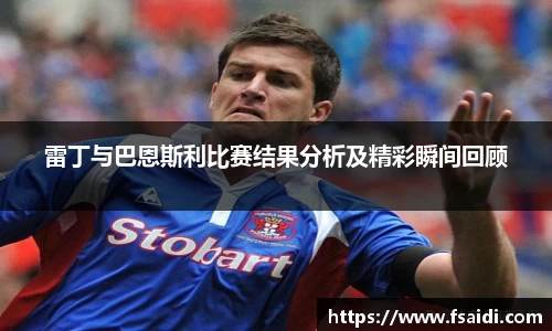 雷丁与巴恩斯利比赛结果分析及精彩瞬间回顾
