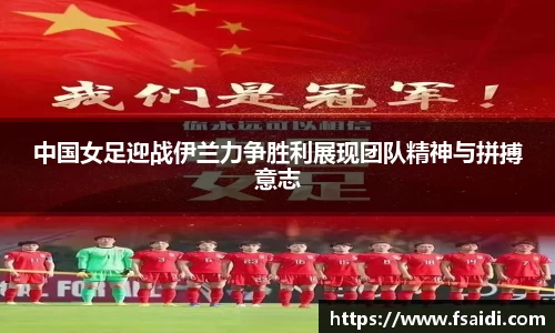 中国女足迎战伊兰力争胜利展现团队精神与拼搏意志